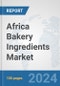 Africa Bakery Ingredients Market: Prospects, Trends Analysis, Market Size and Forecasts up to 2031 - Product Image