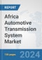 Africa Automotive Transmission System Market: Prospects, Trends Analysis, Market Size and Forecasts up to 2031 - Product Image