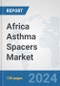 Africa Asthma Spacers Market: Prospects, Trends Analysis, Market Size and Forecasts up to 2031 - Product Image
