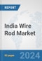 India Wire Rod Market: Prospects, Trends Analysis, Market Size and Forecasts up to 2032 - Product Thumbnail Image