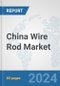 China Wire Rod Market: Prospects, Trends Analysis, Market Size and Forecasts up to 2032 - Product Thumbnail Image