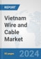 Vietnam Wire and Cable Market: Prospects, Trends Analysis, Market Size and Forecasts up to 2032 - Product Image