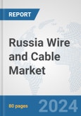 Russia Wire and Cable Market: Prospects, Trends Analysis, Market Size and Forecasts up to 2032- Product Image