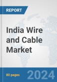 India Wire and Cable Market: Prospects, Trends Analysis, Market Size and Forecasts up to 2032- Product Image