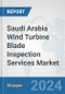 Saudi Arabia Wind Turbine Blade Inspection Services Market: Prospects, Trends Analysis, Market Size and Forecasts up to 2032 - Product Image