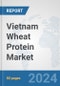 Vietnam Wheat Protein Market: Prospects, Trends Analysis, Market Size and Forecasts up to 2032 - Product Image