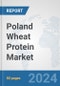Poland Wheat Protein Market: Prospects, Trends Analysis, Market Size and Forecasts up to 2032 - Product Image