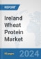 Ireland Wheat Protein Market: Prospects, Trends Analysis, Market Size and Forecasts up to 2032 - Product Image