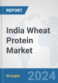 India Wheat Protein Market: Prospects, Trends Analysis, Market Size and Forecasts up to 2032- Product Image