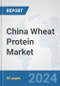 China Wheat Protein Market: Prospects, Trends Analysis, Market Size and Forecasts up to 2032 - Product Image