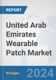 United Arab Emirates Wearable Patch Market: Prospects, Trends Analysis, Market Size and Forecasts up to 2032- Product Image