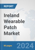Ireland Wearable Patch Market: Prospects, Trends Analysis, Market Size and Forecasts up to 2032- Product Image