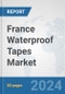 France Waterproof Tapes Market: Prospects, Trends Analysis, Market Size and Forecasts up to 2032 - Product Image