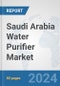 Saudi Arabia Water Purifier Market: Prospects, Trends Analysis, Market Size and Forecasts up to 2032 - Product Image