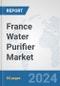 France Water Purifier Market: Prospects, Trends Analysis, Market Size and Forecasts up to 2032 - Product Thumbnail Image