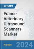 France Veterinary Ultrasound Scanners Market: Prospects, Trends Analysis, Market Size and Forecasts up to 2032- Product Image