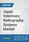 Japan Veterinary Radiography Systems Market: Prospects, Trends Analysis, Market Size and Forecasts up to 2032 - Product Image