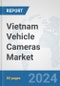 Vietnam Vehicle Cameras Market: Prospects, Trends Analysis, Market Size and Forecasts up to 2032 - Product Image