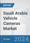 Saudi Arabia Vehicle Cameras Market: Prospects, Trends Analysis, Market Size and Forecasts up to 2032 - Product Image