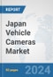 Japan Vehicle Cameras Market: Prospects, Trends Analysis, Market Size and Forecasts up to 2032 - Product Image