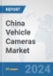 China Vehicle Cameras Market: Prospects, Trends Analysis, Market Size and Forecasts up to 2032 - Product Image