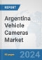 Argentina Vehicle Cameras Market: Prospects, Trends Analysis, Market Size and Forecasts up to 2032 - Product Image