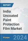 India Uncoated Paint Protection Film Market: Prospects, Trends Analysis, Market Size and Forecasts up to 2032- Product Image