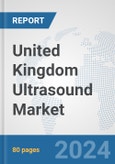 United Kingdom Ultrasound Market: Prospects, Trends Analysis, Market Size and Forecasts up to 2032- Product Image