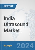 India Ultrasound Market: Prospects, Trends Analysis, Market Size and Forecasts up to 2032- Product Image