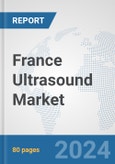 France Ultrasound Market: Prospects, Trends Analysis, Market Size and Forecasts up to 2032- Product Image