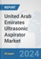 United Arab Emirates Ultrasonic Aspirator Market: Prospects, Trends Analysis, Market Size and Forecasts up to 2032 - Product Thumbnail Image
