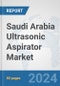 Saudi Arabia Ultrasonic Aspirator Market: Prospects, Trends Analysis, Market Size and Forecasts up to 2032 - Product Thumbnail Image
