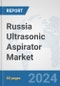 Russia Ultrasonic Aspirator Market: Prospects, Trends Analysis, Market Size and Forecasts up to 2032 - Product Thumbnail Image