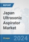 Japan Ultrasonic Aspirator Market: Prospects, Trends Analysis, Market Size and Forecasts up to 2032 - Product Thumbnail Image