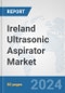 Ireland Ultrasonic Aspirator Market: Prospects, Trends Analysis, Market Size and Forecasts up to 2032 - Product Thumbnail Image