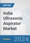 India Ultrasonic Aspirator Market: Prospects, Trends Analysis, Market Size and Forecasts up to 2032 - Product Thumbnail Image