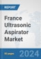 France Ultrasonic Aspirator Market: Prospects, Trends Analysis, Market Size and Forecasts up to 2032 - Product Thumbnail Image