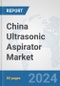 China Ultrasonic Aspirator Market: Prospects, Trends Analysis, Market Size and Forecasts up to 2032 - Product Thumbnail Image
