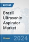 Brazil Ultrasonic Aspirator Market: Prospects, Trends Analysis, Market Size and Forecasts up to 2032 - Product Thumbnail Image