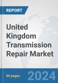 United Kingdom Transmission Repair Market: Prospects, Trends Analysis, Market Size and Forecasts up to 2032- Product Image