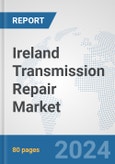 Ireland Transmission Repair Market: Prospects, Trends Analysis, Market Size and Forecasts up to 2032- Product Image