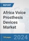 Africa Voice Prosthesis Devices Market: Prospects, Trends Analysis, Market Size and Forecasts up to 2031 - Product Image