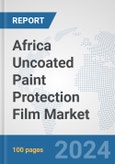 Africa Uncoated Paint Protection Film Market: Prospects, Trends Analysis, Market Size and Forecasts up to 2031- Product Image