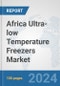 Africa Ultra-low Temperature Freezers Market: Prospects, Trends Analysis, Market Size and Forecasts up to 2031 - Product Image