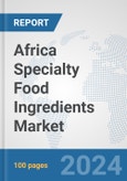 Africa Specialty Food Ingredients Market: Prospects, Trends Analysis, Market Size and Forecasts up to 2031- Product Image