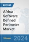 Africa Software Defined Perimeter (SDP) Market: Prospects, Trends Analysis, Market Size and Forecasts up to 2031 - Product Thumbnail Image