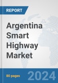 Argentina Smart Highway Market: Prospects, Trends Analysis, Market Size and Forecasts up to 2032- Product Image