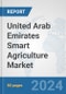 United Arab Emirates Smart Agriculture Market: Prospects, Trends Analysis, Market Size and Forecasts up to 2032 - Product Image