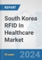 South Korea RFID In Healthcare Market: Prospects, Trends Analysis, Market Size and Forecasts up to 2032 - Product Image