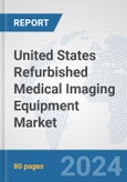 United States Refurbished Medical Imaging Equipment Market: Prospects, Trends Analysis, Market Size and Forecasts up to 2032- Product Image